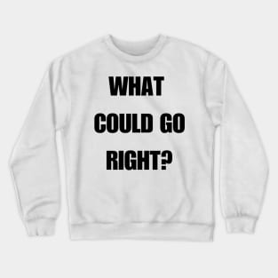 What could go right? Crewneck Sweatshirt